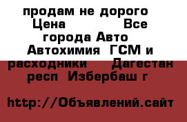 продам не дорого › Цена ­ 25 000 - Все города Авто » Автохимия, ГСМ и расходники   . Дагестан респ.,Избербаш г.